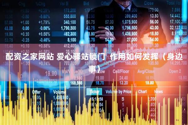 配资之家网站 爱心驿站锁门  作用如何发挥（身边事）